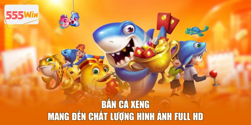 Bắn cá xèng mang đến chất lượng hình ảnh full HD