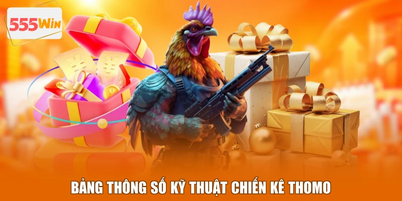 Bảng thông số kỹ thuật chiến kê Thomo