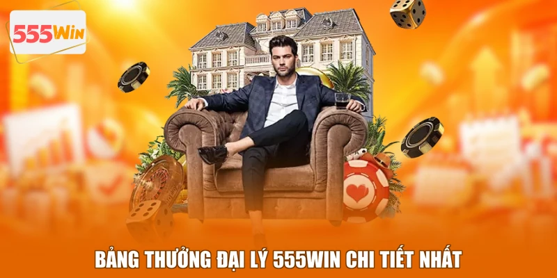 Bảng thưởng đại lý 555WIN chi tiết nhất
