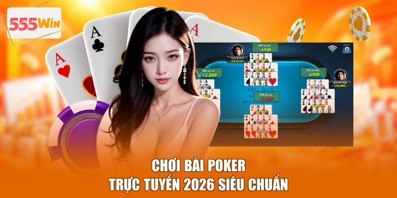 Chơi bài Poker trực tuyến 2026 siêu chuẩn