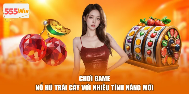 Chơi game nổ hũ trái cây với nhiều tính năng mới