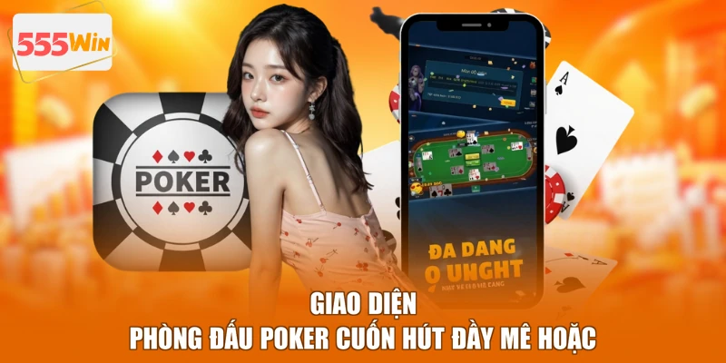 Giao diện phòng đấu poker cuốn hút đầy mê hoặc