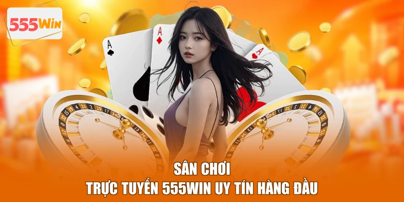 Sân chơi trực tuyến 555WIN uy tín hàng đầu
