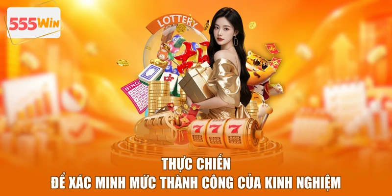 Thực chiến để xác minh mức thành công của kinh nghiệm
